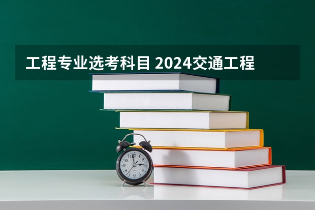工程专业选考科目 2024交通工程专业选科要求