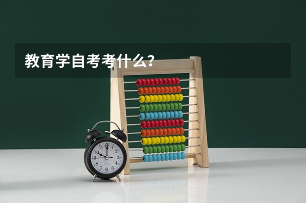 教育学自考考什么？