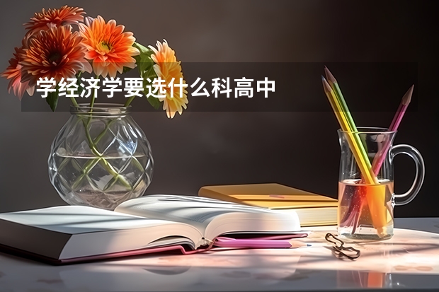 学经济学要选什么科高中