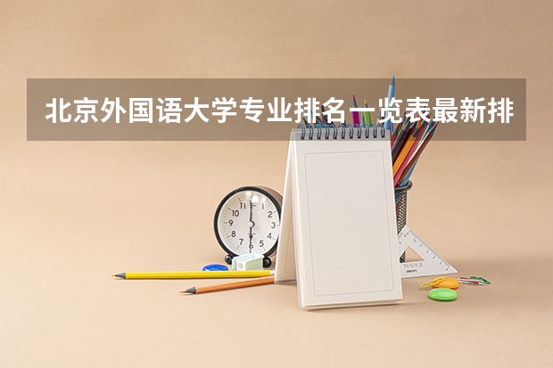北京外国语大学专业排名一览表最新排名（华东理工大学在中国的排名）
