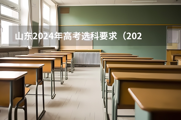 山东2024年高考选科要求（2024年山东高考选科要求）