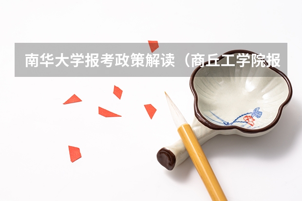 南华大学报考政策解读(商丘工学院报考政策解读)