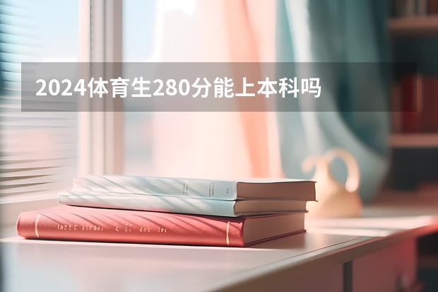 2024体育生280分能上本科吗