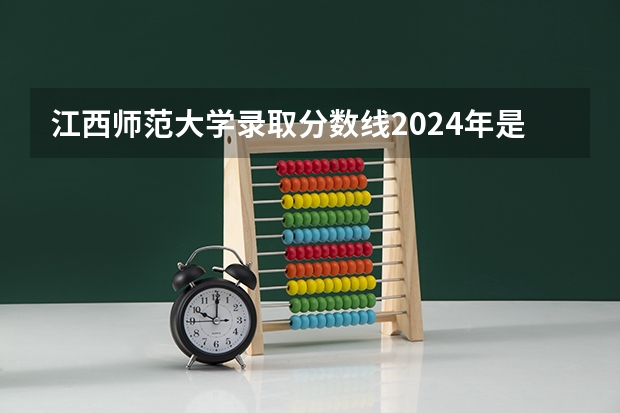 江西师范大学录取分数线2024年是多少分(附各省录取最低分)