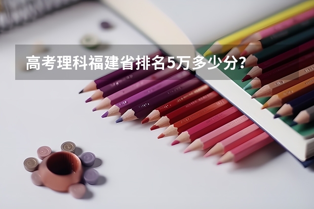 高考理科福建省排名5万多少分？