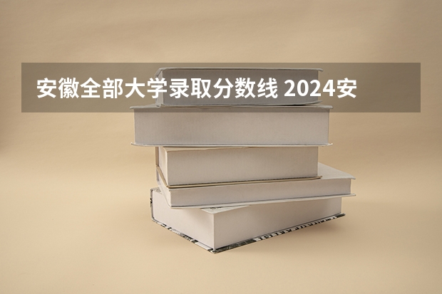 安徽全部大学录取分数线 2024安徽高考各大学录取分数线及位次汇总 最低分公布