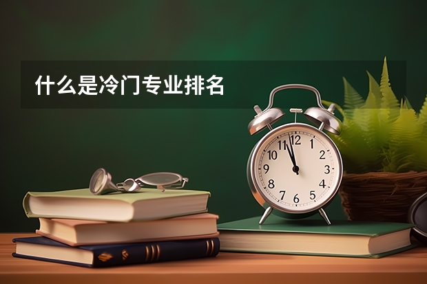 什么是冷门专业排名