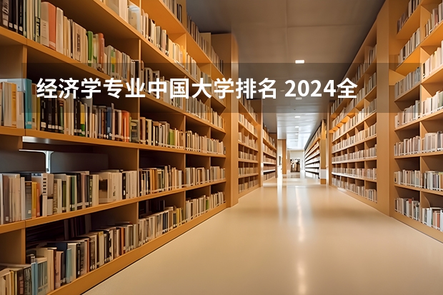 经济学专业中国大学排名 2024全国经济统计学专业大学排行榜