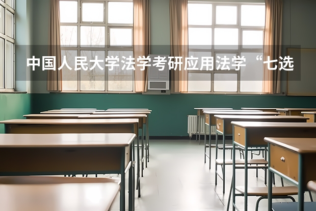 中国人民大学法学考研应用法学“七选三”，应该如何选择？