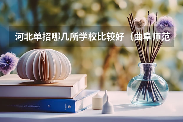 河北单招哪几所学校比较好（曲阜师范大学体育单招分数线）
