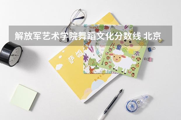解放军艺术学院舞蹈文化分数线 北京体育大学舞蹈专业录取分数线