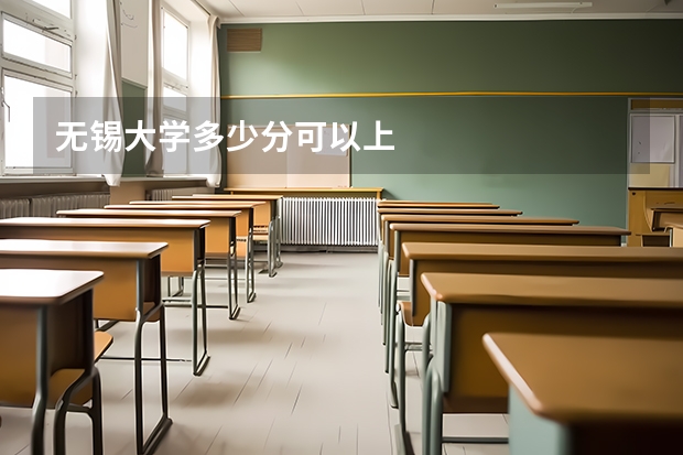 无锡大学多少分可以上