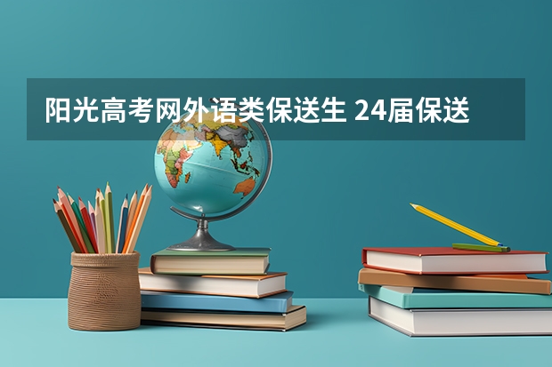 阳光高考网外语类保送生 24届保送生收藏！一文详解校考报名系统及阳光高考使用流程