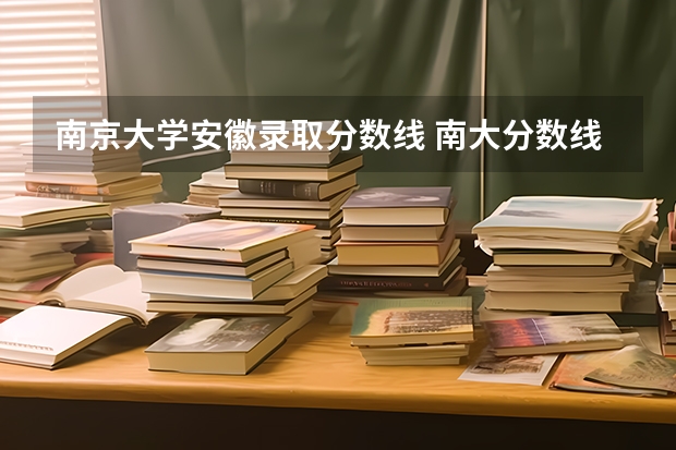 南京大学安徽录取分数线 南大分数线