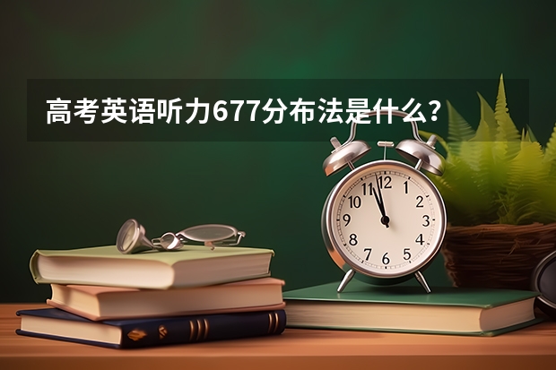 高考英语听力677分布法是什么？