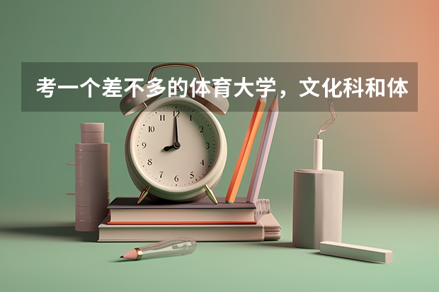 考一个差不多的体育大学，文化科和体育分要多少？