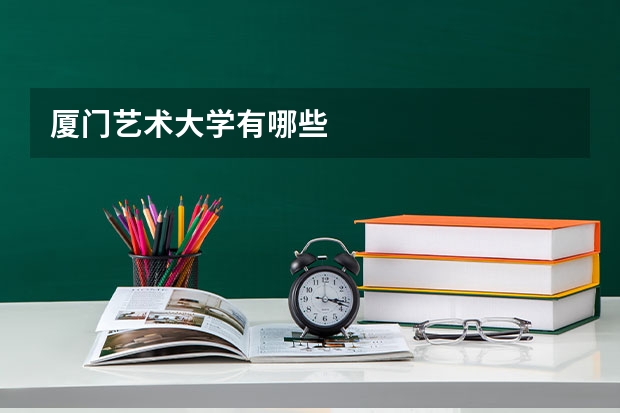 厦门艺术大学有哪些