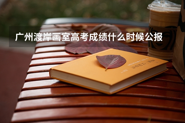 广州渡岸画室高考成绩什么时候公报