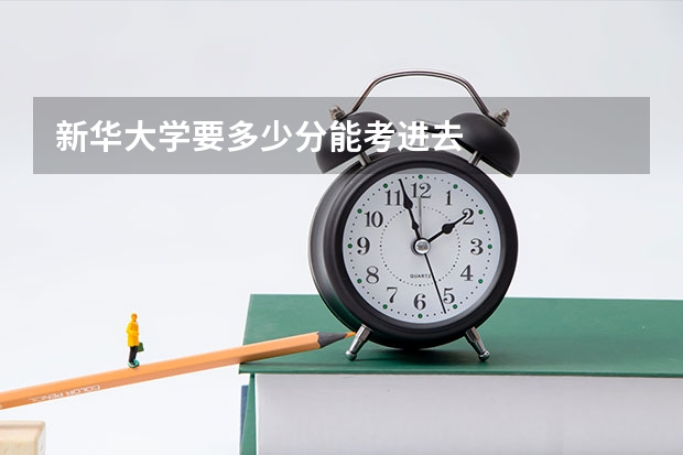 新华大学要多少分能考进去