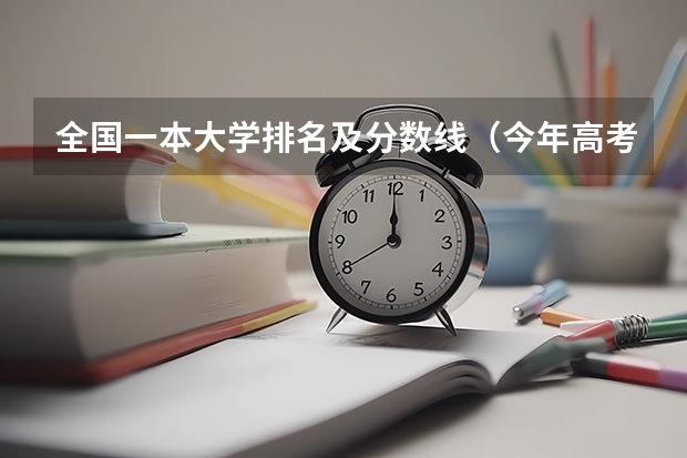 全国一本大学排名及分数线（今年高考各个学校的录取分数线）