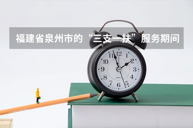 福建省泉州市的“三支一扶”服务期间可报考事业单位，公务员吗？