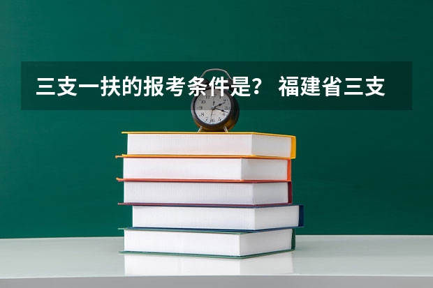 三支一扶的报考条件是？ 福建省三支一扶报名条件