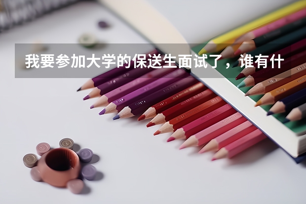我要参加大学的保送生面试了，谁有什么经验或注意事项告诉我？