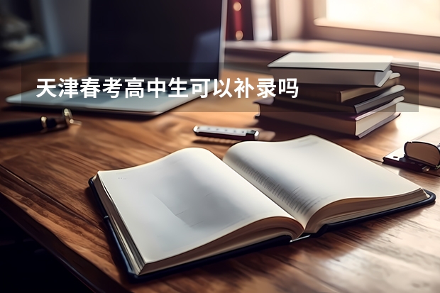 天津春考高中生可以补录吗