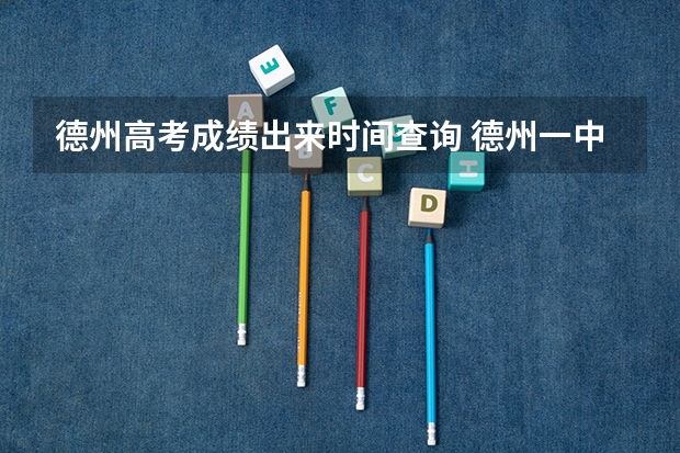 德州高考成绩出来时间查询 德州一中985和211录取率
