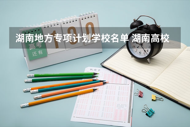 湖南地方专项计划学校名单 湖南高校专项计划学校名单