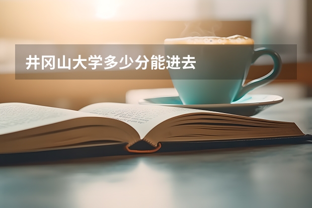 井冈山大学多少分能进去