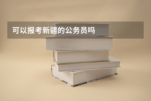 可以报考新疆的公务员吗