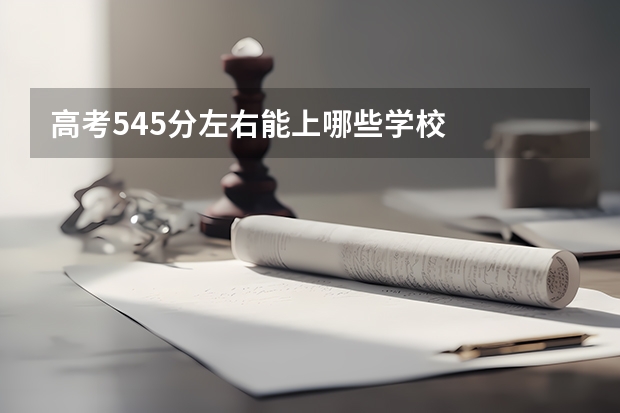 高考545分左右能上哪些学校