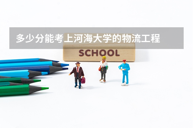 多少分能考上河海大学的物流工程