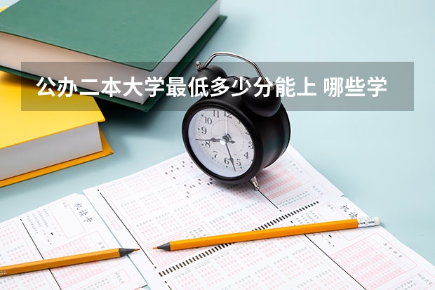 公办二本大学最低多少分能上 哪些学校值得报考