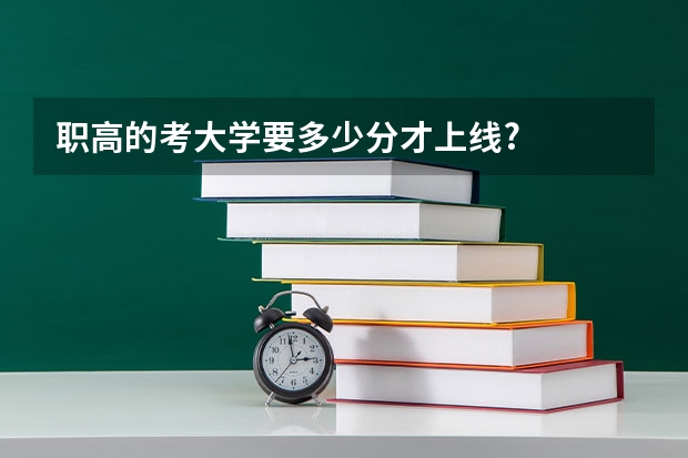 职高的考大学要多少分才上线?