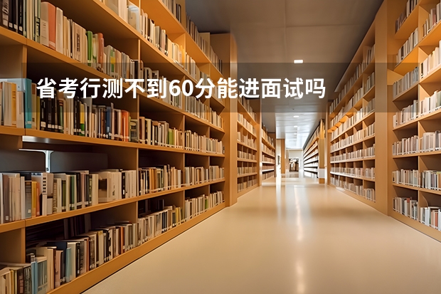 省考行测不到60分能进面试吗