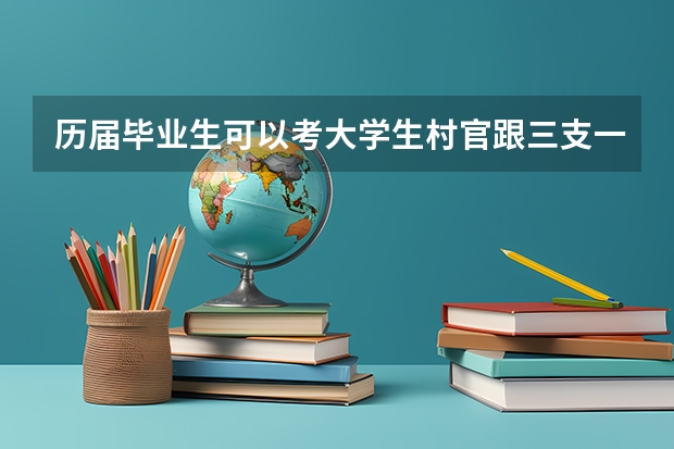 历届毕业生可以考大学生村官跟三支一扶吗？