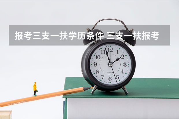 报考三支一扶学历条件 三支一扶报考条件高中毕业