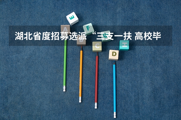 湖北省度招募选派“三支一扶 高校毕业生公告(湖北荆门市三支一扶面试资格复审公告)
