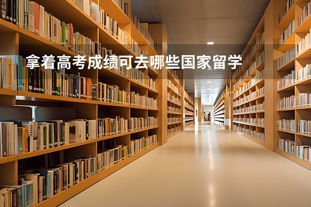 拿着高考成绩可去哪些国家留学