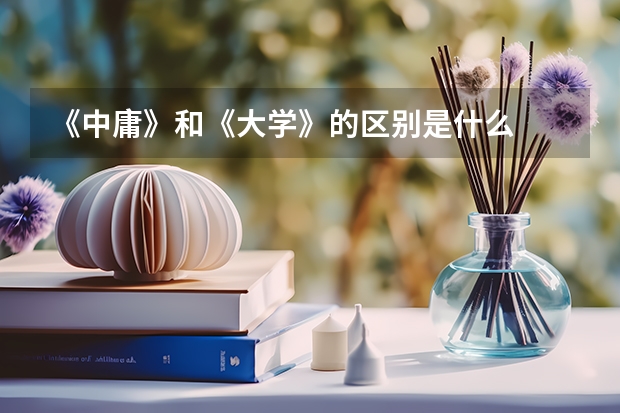 《中庸》和《大学》的区别是什么