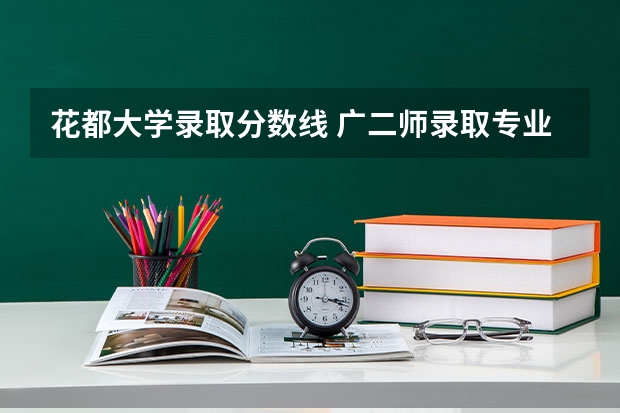 花都大学录取分数线 广二师录取专业分数