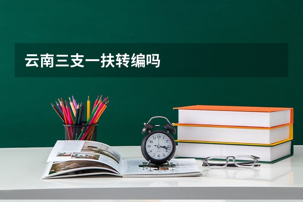 云南三支一扶转编吗