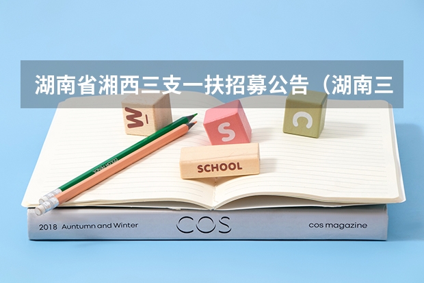 湖南省湘西三支一扶招募公告（湖南三支一扶政策）