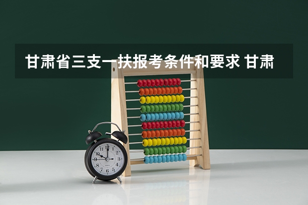 甘肃省三支一扶报考条件和要求 甘肃三支一扶报考条件