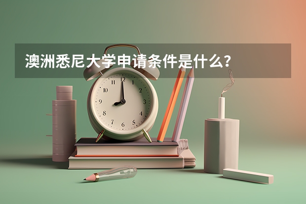 澳洲悉尼大学申请条件是什么?