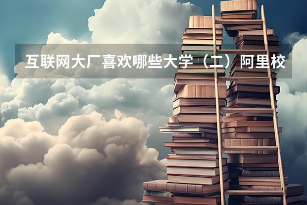 互联网大厂喜欢哪些大学（二）阿里校招最青睐的大学有哪些
