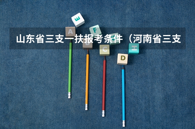 山东省三支一扶报考条件（河南省三支一扶报考条件）