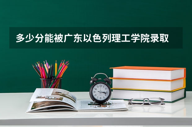多少分能被广东以色列理工学院录取